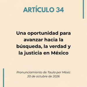 Artículo 34: una oportunidad para avanzar hacia la búsqueda, la verdad y la justicia en México Artículo 34: una oportunidad para avanzar hacia la búsqueda, la verdad y la justicia en México